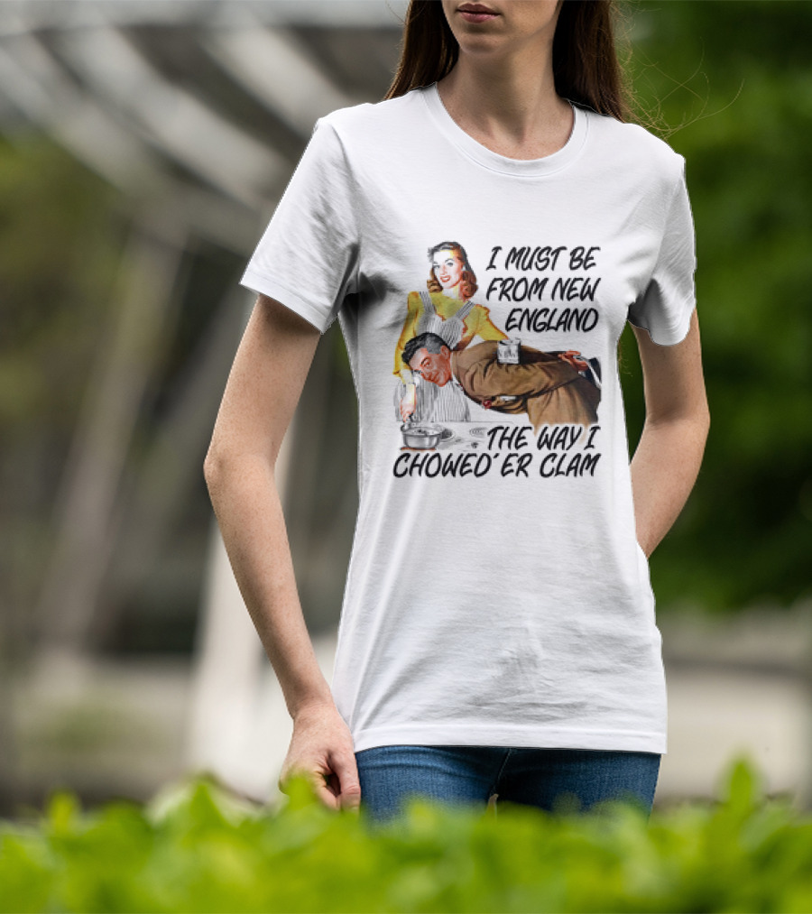 I Must Be From New England The Way I Chowed’er Clam Retro Couple Cooking Humor T-Shirt