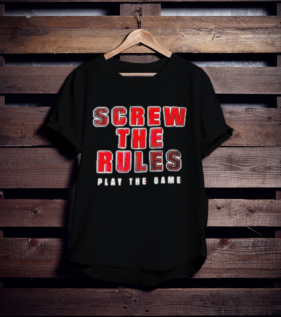 Screw The Rules Play The Game T-Shirt