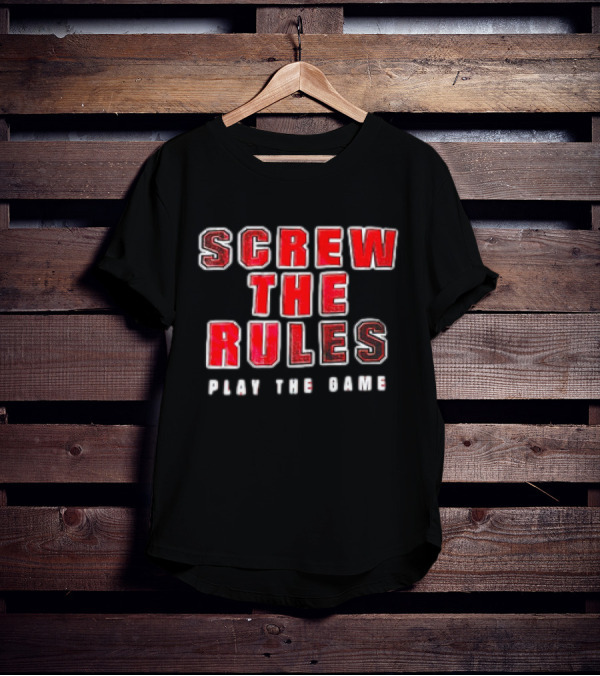 Screw The Rules Play The Game T-Shirt