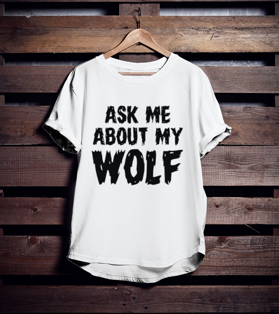 ASK ME ABOUT MY WOLF T-Shirt
