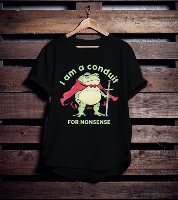 Frog I Am A Conduit For Nonsense With Cape And Sword T-Shirt