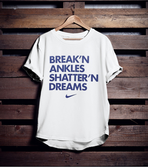 BREAK’N ANKLES SHATTER’N DREAMS T-Shirt