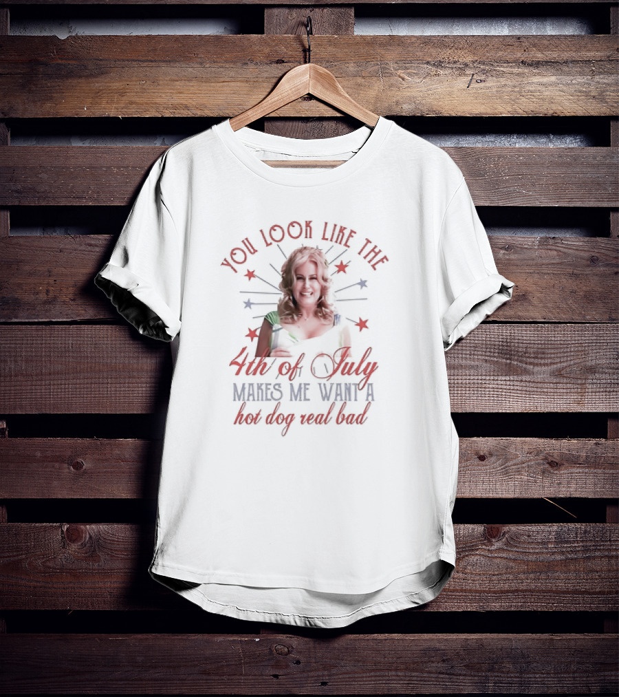 You Look Like The Fourth Of July Makes Me Want A Hot Dog Real Bad Jennifer Coolidge T-Shirt