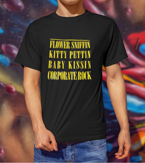 Flower Sniffin Kitty Pettin Baby Kissin Corporate Rock T-Shirt