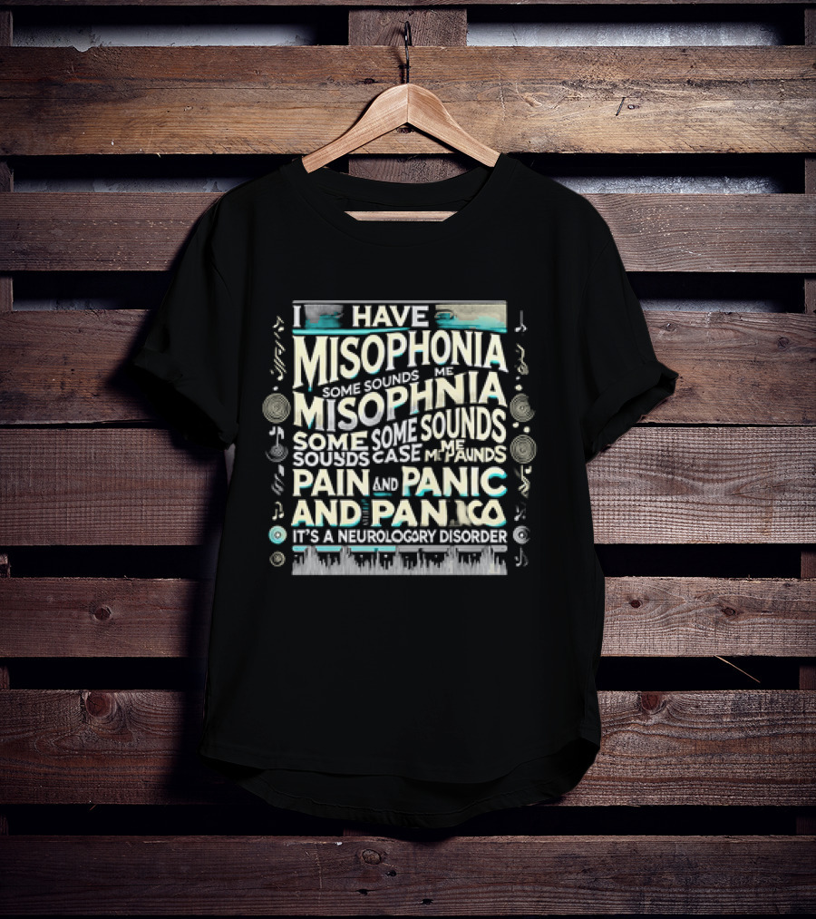 I Have Misophonia Some Sounds Pain And Panic It's A Neurology Disorder T-Shirt