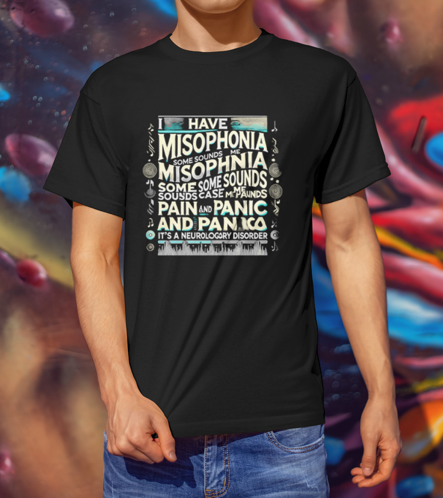 I Have Misophonia Some Sounds Pain And Panic It's A Neurology Disorder T-Shirt