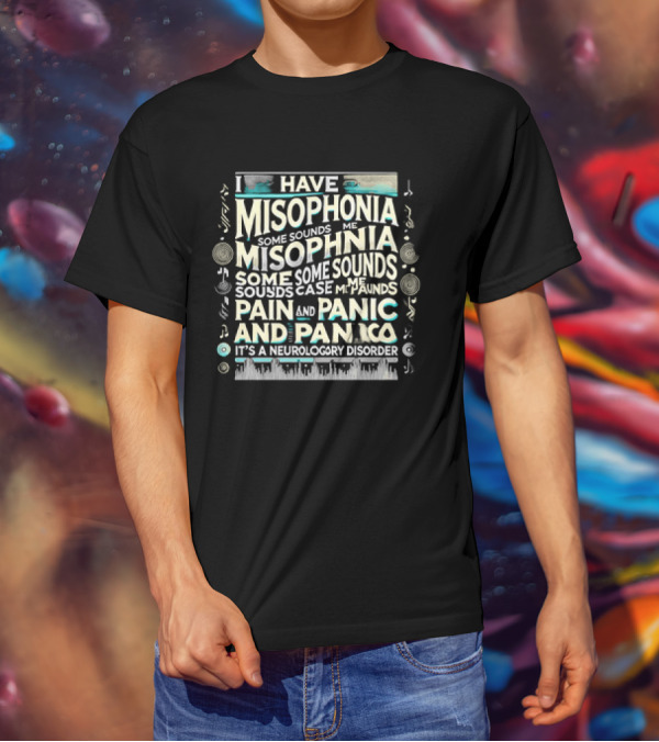 I Have Misophonia Some Sounds Pain And Panic It's A Neurology Disorder T-Shirt