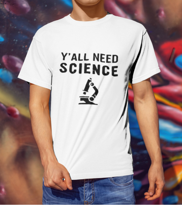 Y’All Need Science Microscope T-Shirt