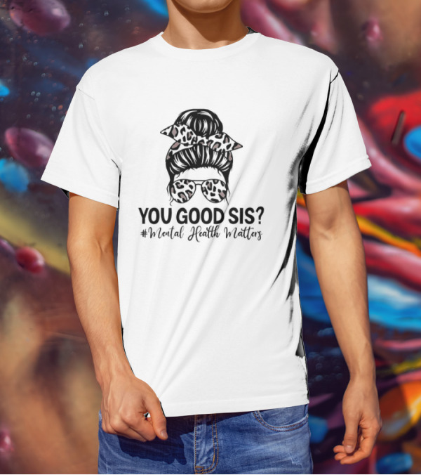 You Good Sis Messy Bun Leopard Print Mental Health Matters T-Shirt