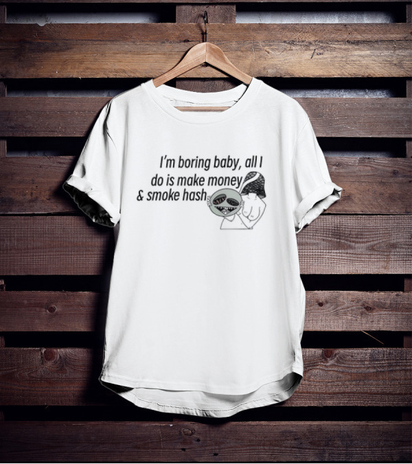 I’m Boring Baby All I Do Is Make Money And Smoke Hash Alien Figure T-Shirt