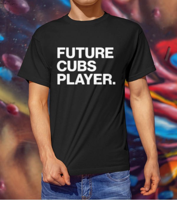 Future Cubs Player Chicago Baseball T-Shirt