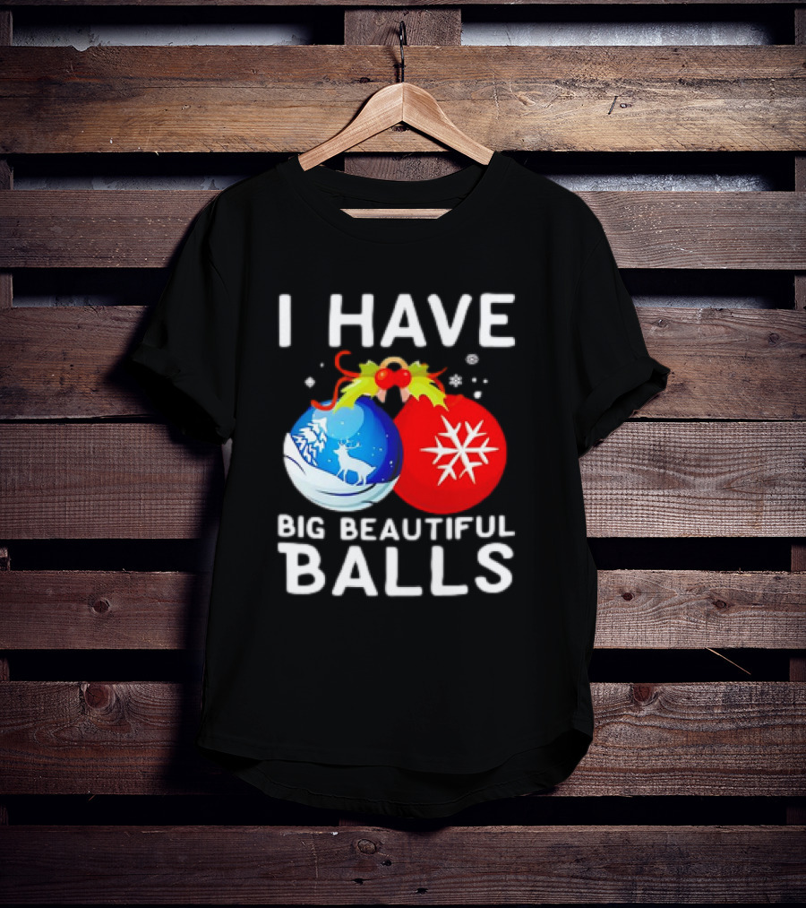 I Have Big Beautiful Balls Christmas Ornaments Snowflakes Reindeer T-Shirt