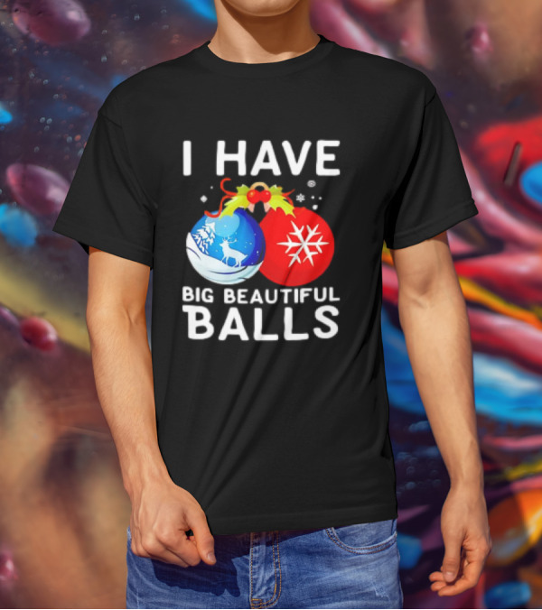 I Have Big Beautiful Balls Christmas Ornaments Snowflakes Reindeer T-Shirt