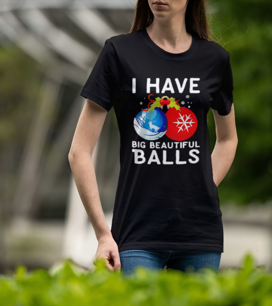 I Have Big Beautiful Balls Christmas Ornaments Snowflakes Reindeer T-Shirt