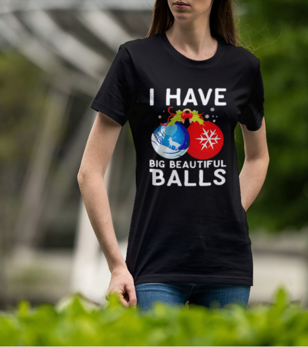 I Have Big Beautiful Balls Christmas Ornaments Snowflakes Reindeer T-Shirt