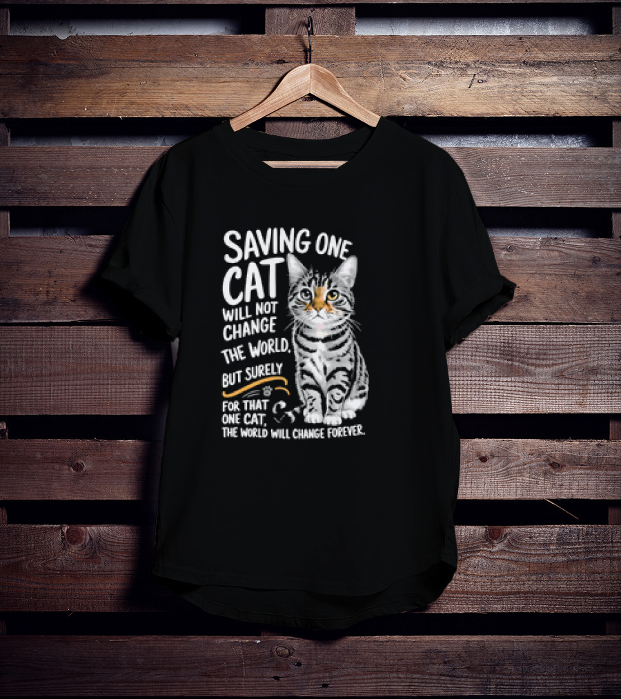 Saving One Cat Will Not Change The World But Surely For That One Cat The World Will Change Forever Cat T-Shirt