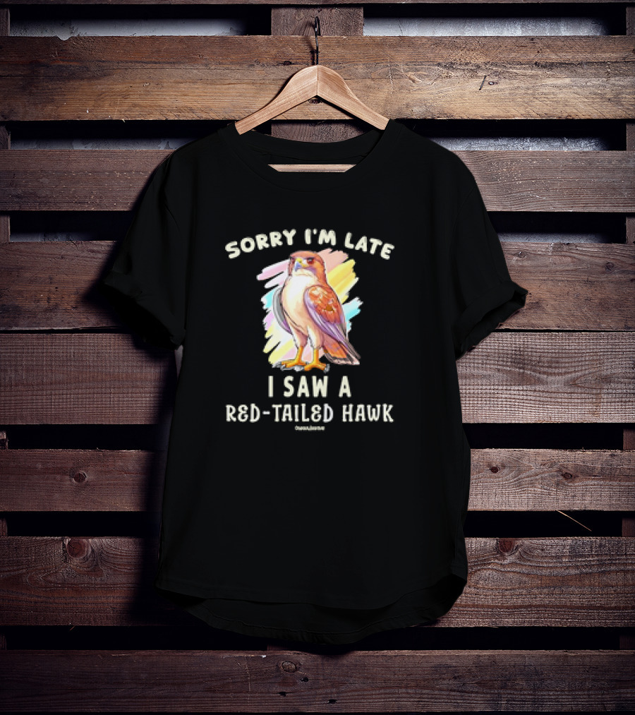 Sorry I’m Late I Saw A Red-Tailed Hawk T-Shirt