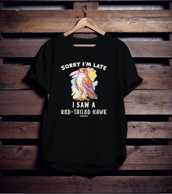 Sorry I’m Late I Saw A Red-Tailed Hawk T-Shirt