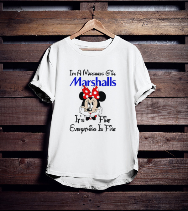 I'm A Marshalls Girl Marshalls Minnie Mouse It's Fine Everything Is Fine T-Shirt