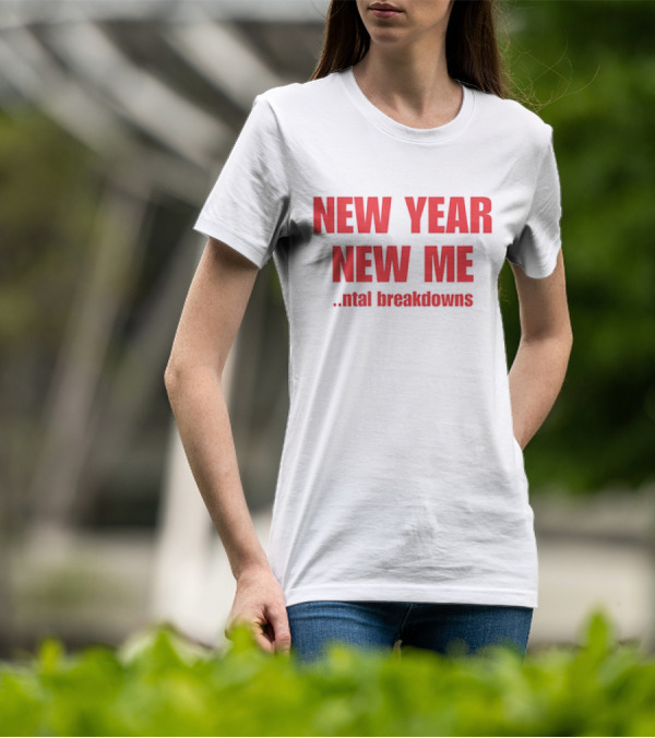 NEW YEAR NEW ME NTAL BREAKDOWNS T-Shirt