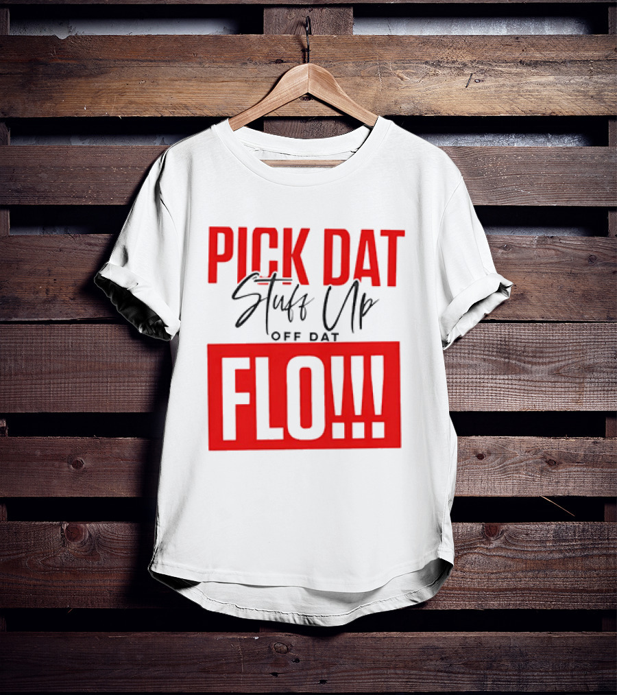PICK DAT Stuff Up OFF DAT FLO T-Shirt