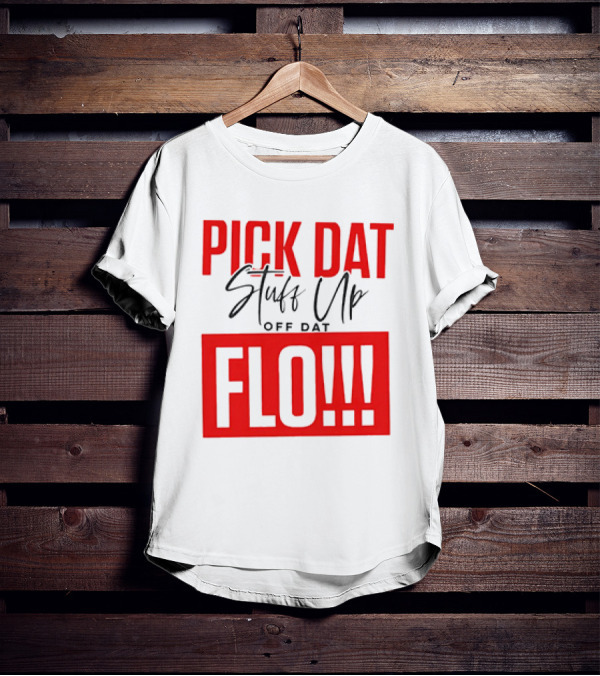 PICK DAT Stuff Up OFF DAT FLO T-Shirt
