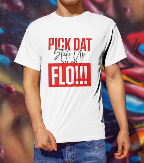 PICK DAT Stuff Up OFF DAT FLO T-Shirt