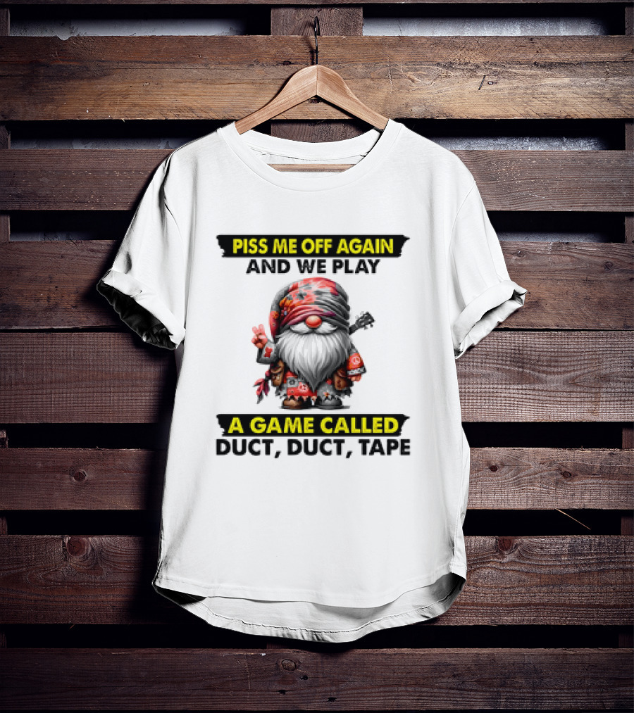 Piss Me Off Again And We Play A Game Called Duct Duct Tape Gnome T-Shirt