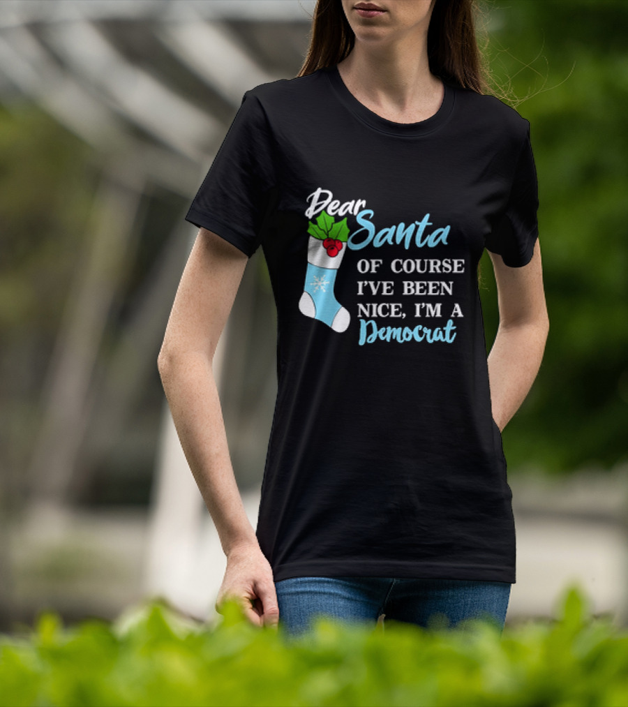 Dear Santa Of Course I’ve Been Nice I’m A Democrat Stocking Snowflake T-Shirt