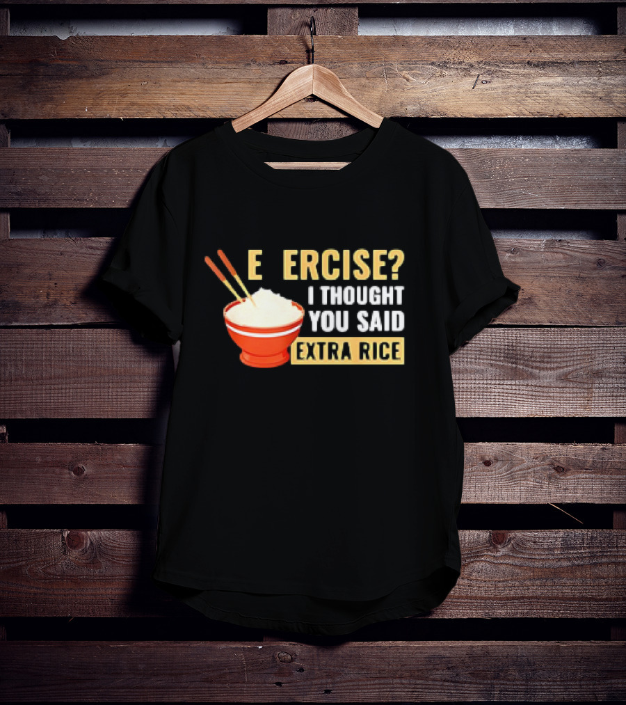 E Ercise I Thought You Said Extra Rice Red Bowl Chopsticks T-Shirt