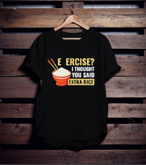 E Ercise I Thought You Said Extra Rice Red Bowl Chopsticks T-Shirt