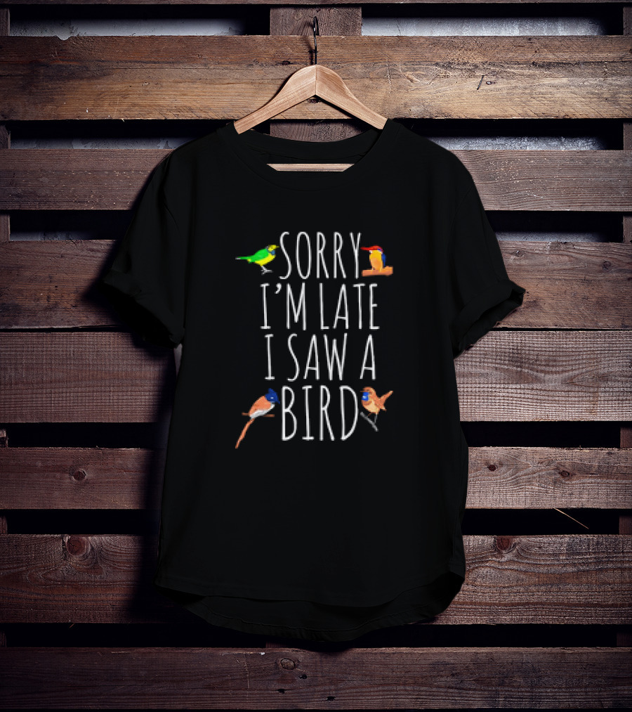Sorry I’m Late I Saw A Bird Colorful Bird Watching Humor T-Shirt