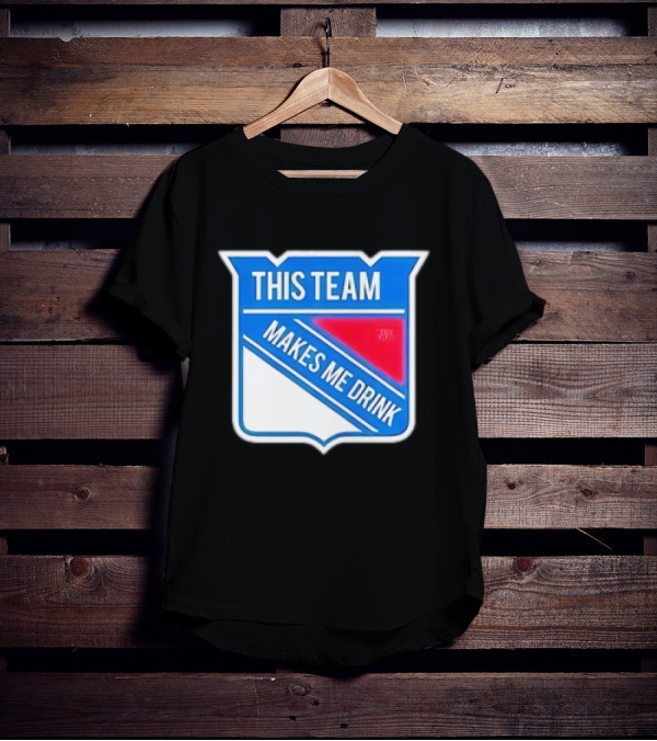 THIS TEAM MAKES ME DRINK NEW YORK RANGERS T-Shirt