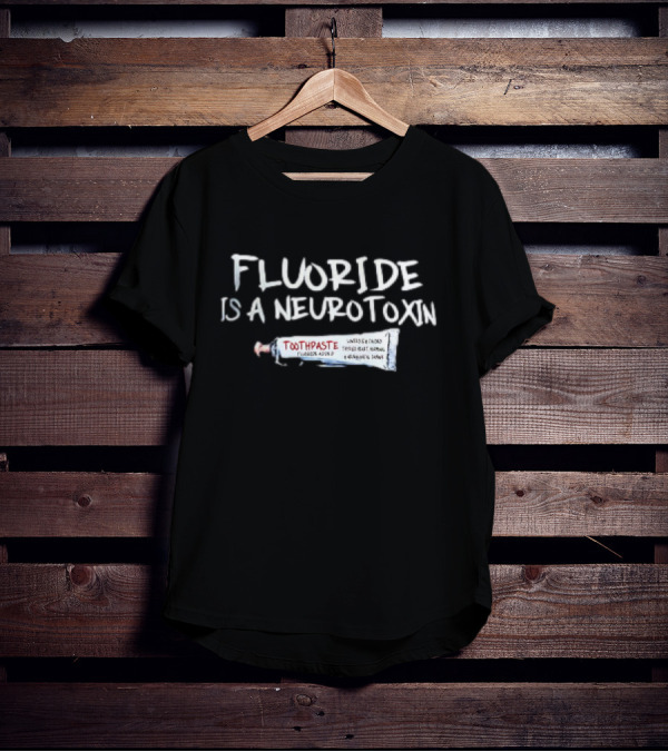Fluoride Is A Neurotoxin Toothpaste Warning Concerns Fluoride Avoid Neuro Warning T-Shirt