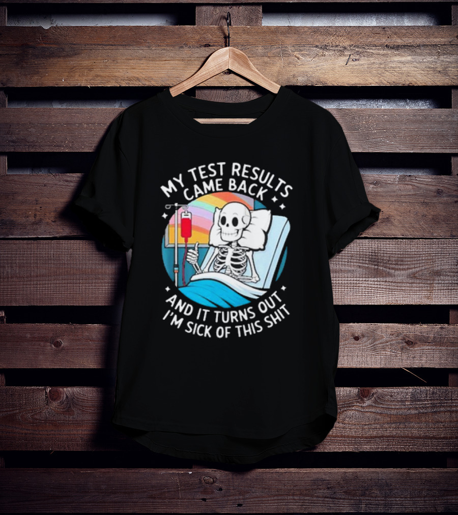 My Test Results Came Back And It Turns Out I'm Sick Of This Shit With Skeleton In Hospital Bed T-Shirt