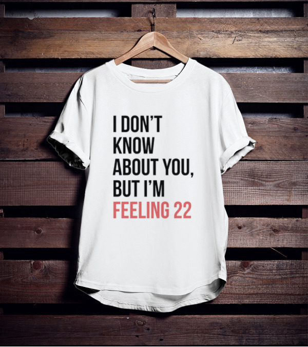 I Don’t Know About You But I’m Feeling 22 Taylor Swift 22 Lyrics T-Shirt