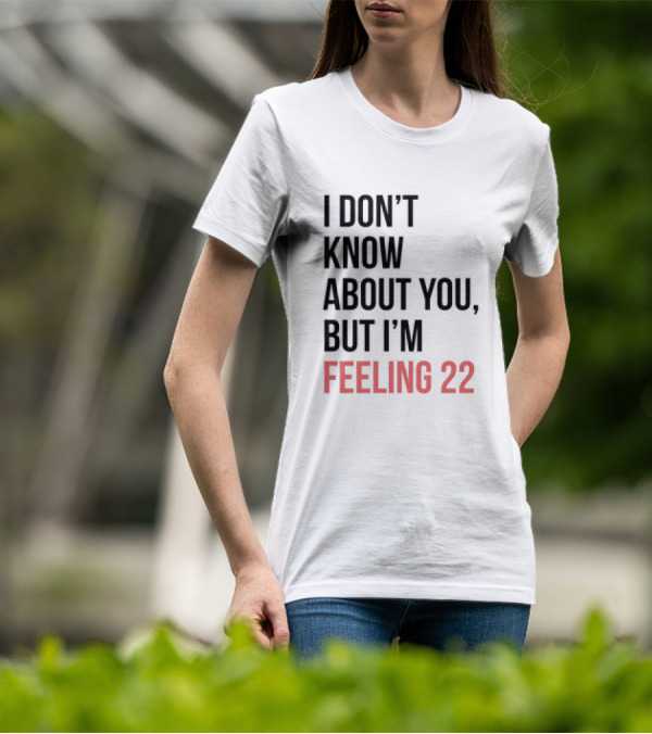 I Don’t Know About You But I’m Feeling 22 Taylor Swift 22 Lyrics T-Shirt