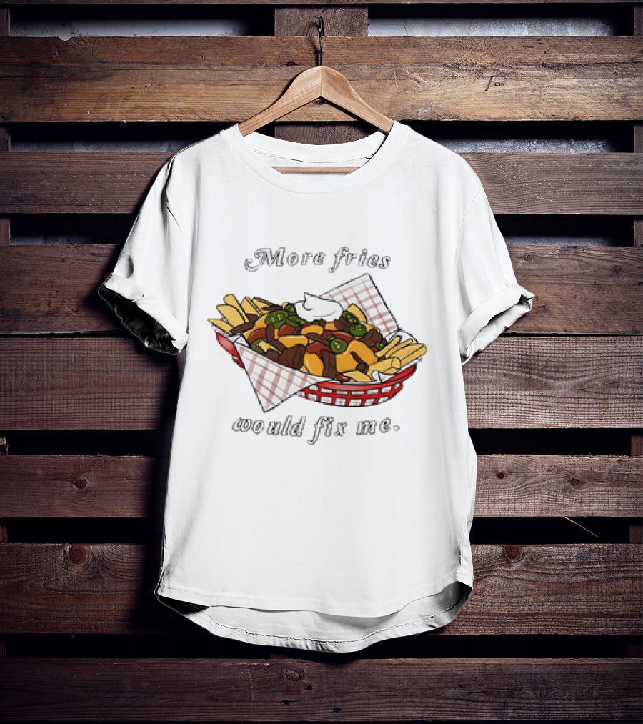 More Fries Would Fix Me Nacho Basket T-Shirt