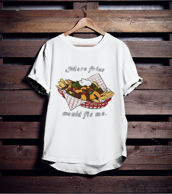More Fries Would Fix Me Nacho Basket T-Shirt