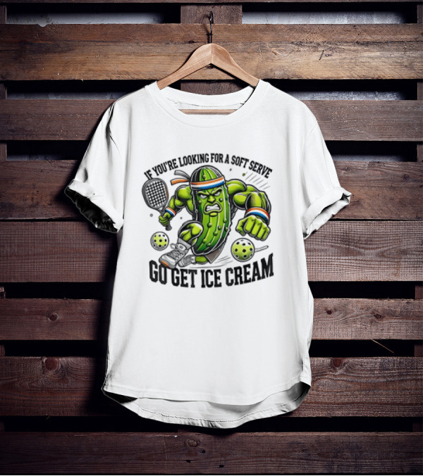 Pickle Playing Pickleball If You're Looking For A Soft Serve Go Get Ice Cream T-Shirt