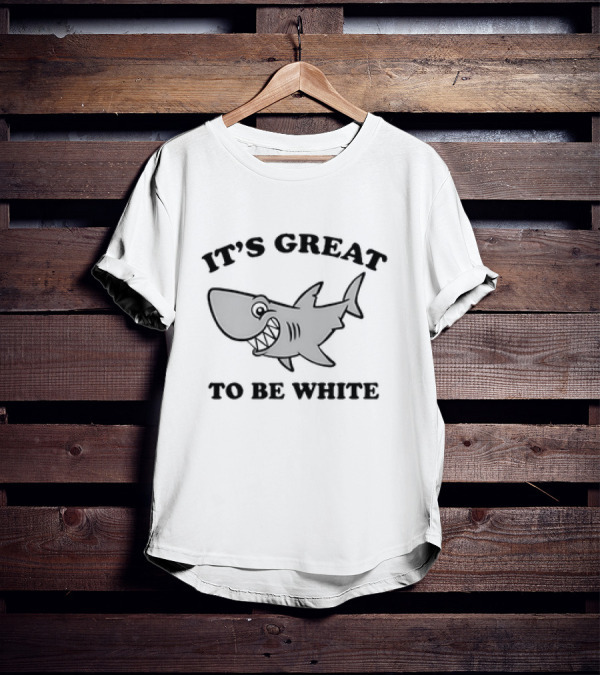 Shark It's Great To Be White T-Shirt