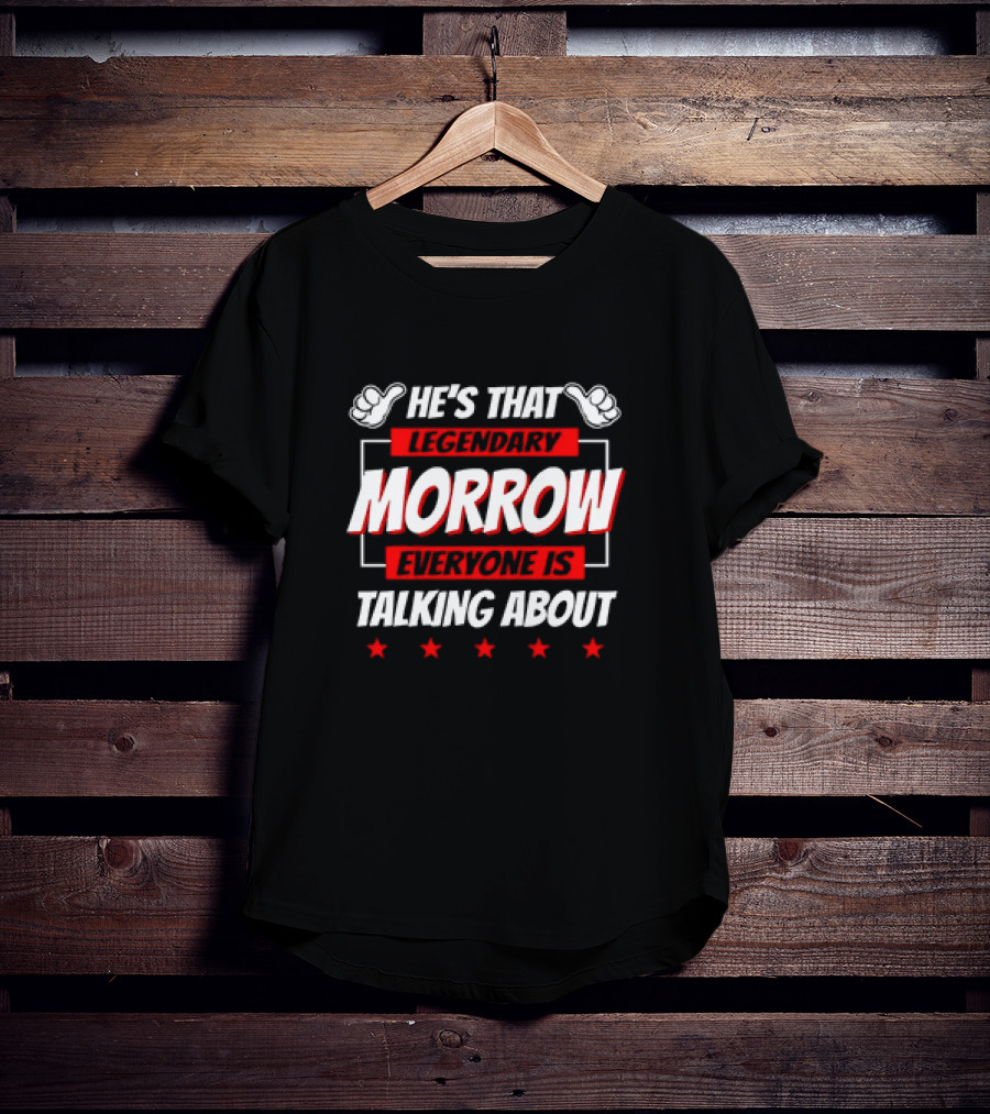 He's That Legendary Morrow Everyone Is Talking About Bold Red Text With Pointing Hands And Stars T-Shirt