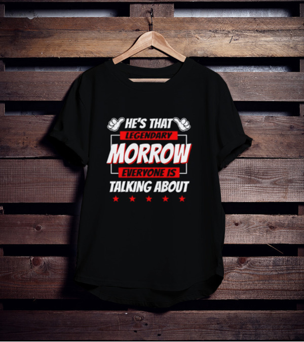 He's That Legendary Morrow Everyone Is Talking About Bold Red Text With Pointing Hands And Stars T-Shirt