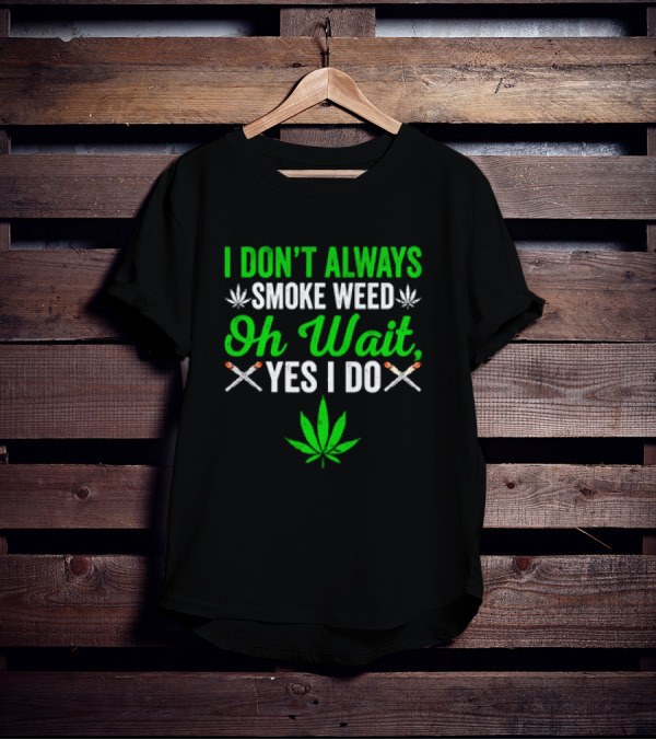 I Don’t Always Smoke Weed Oh Wait Yes I Do Leaf And Joints T-Shirt