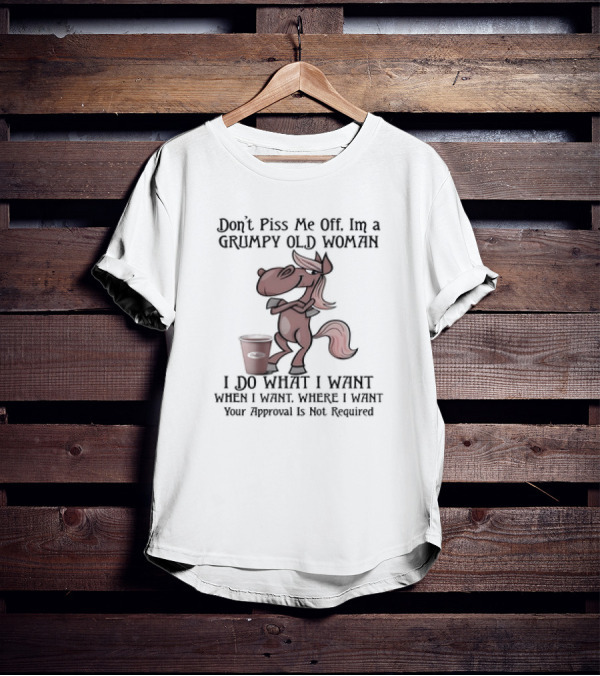 Grumpy Old Woman Horse Don't Piss Me Off I Do What I Want Where I Want Approval Not Required T-Shirt