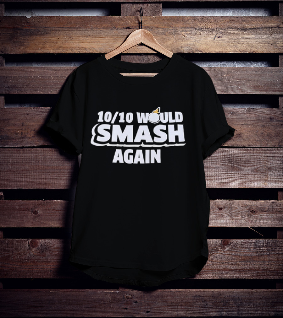 10/10 Would Smash Again Bomb T-Shirt