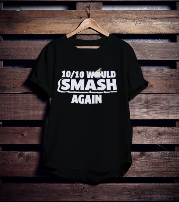 10/10 Would Smash Again Bomb T-Shirt