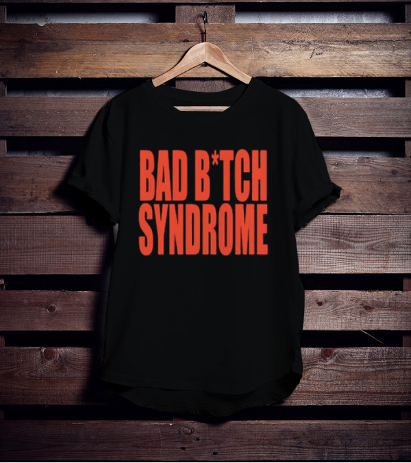Bad B*tch Syndrome T-Shirt