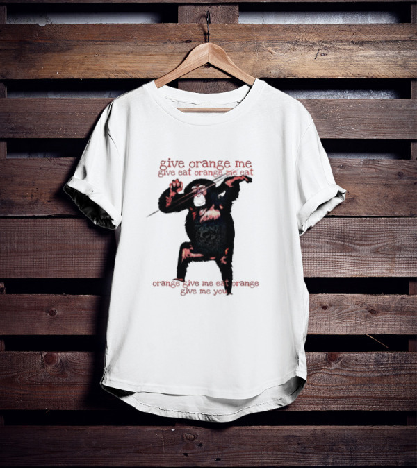 Give Orange Me Give Eat Orange Me Eat Orange Give Me Eat Orange Give Me You T-Shirt