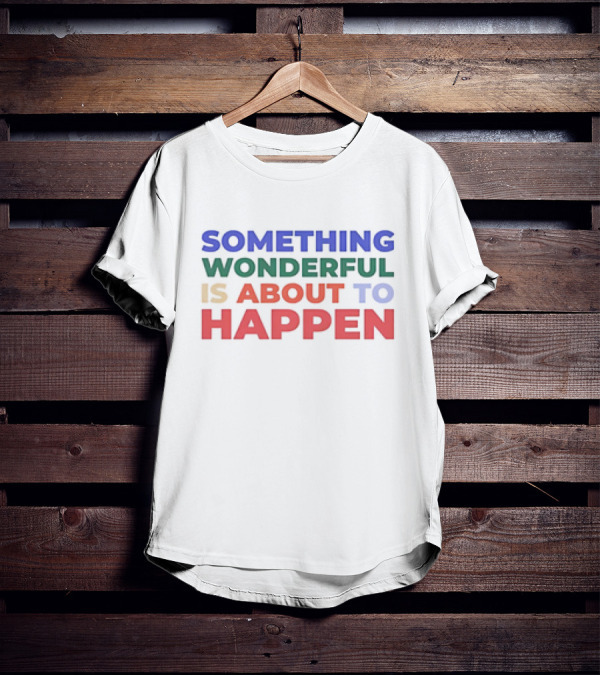 SOMETHING WONDERFUL IS ABOUT TO HAPPEN T-Shirt